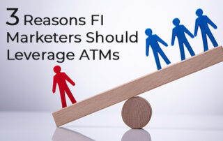 3 reasons financial institution marketers should leverage ATMs